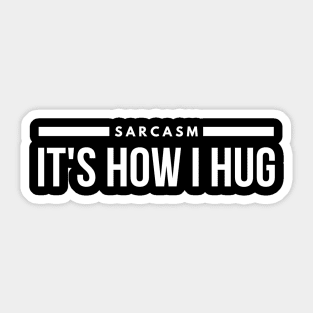 Sarcasm It's How I Hug - Funny Sayings Sticker